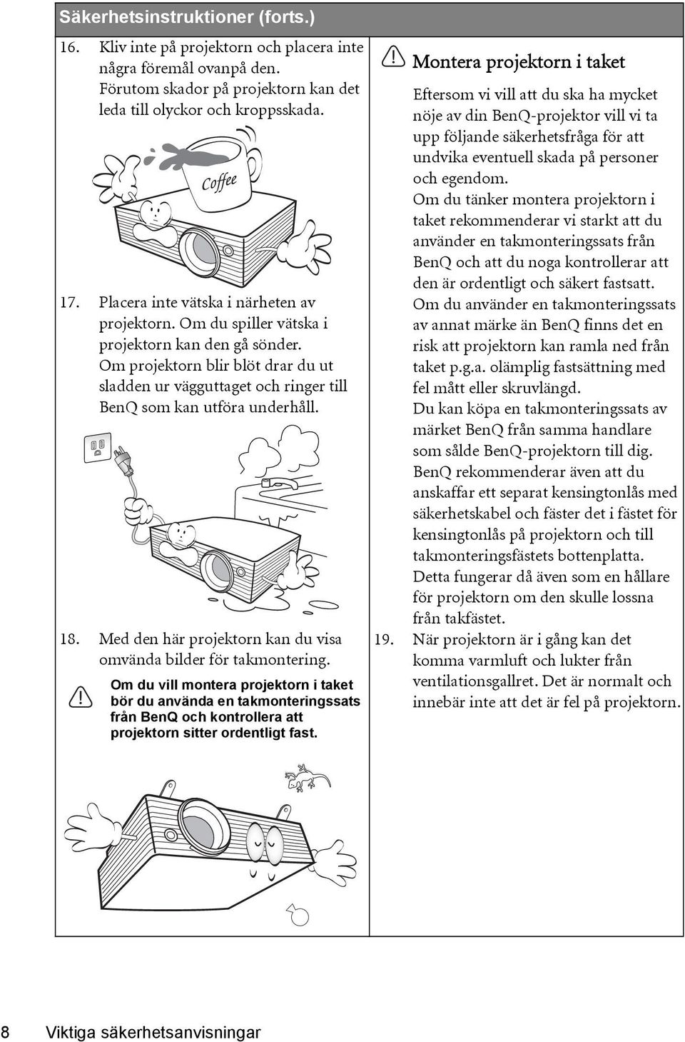 Om projektorn blir blöt drar du ut sladden ur vägguttaget och ringer till BenQ som kan utföra underhåll. 18. Med den här projektorn kan du visa omvända bilder för takmontering.