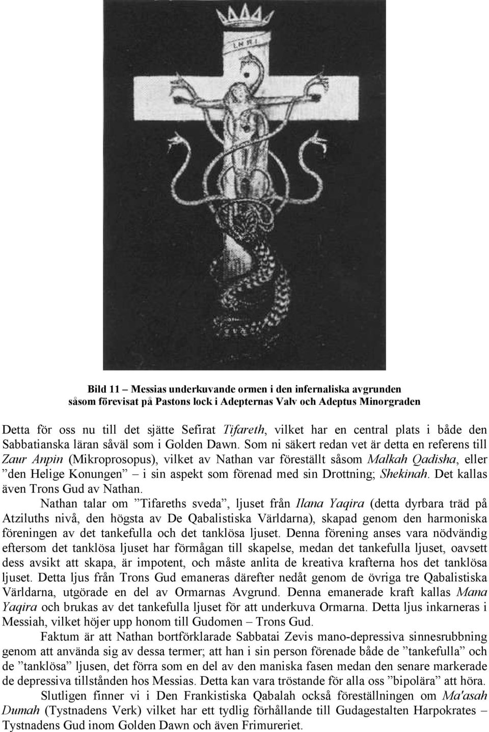 Som ni säkert redan vet är detta en referens till Zaur Anpin (Mikroprosopus), vilket av Nathan var föreställt såsom Malkah Qadisha, eller den Helige Konungen i sin aspekt som förenad med sin