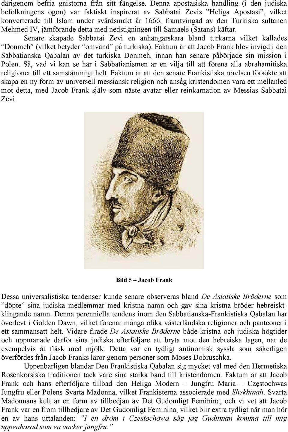 Turkiska sultanen Mehmed IV, jämförande detta med nedstigningen till Samaels (Satans) käftar.