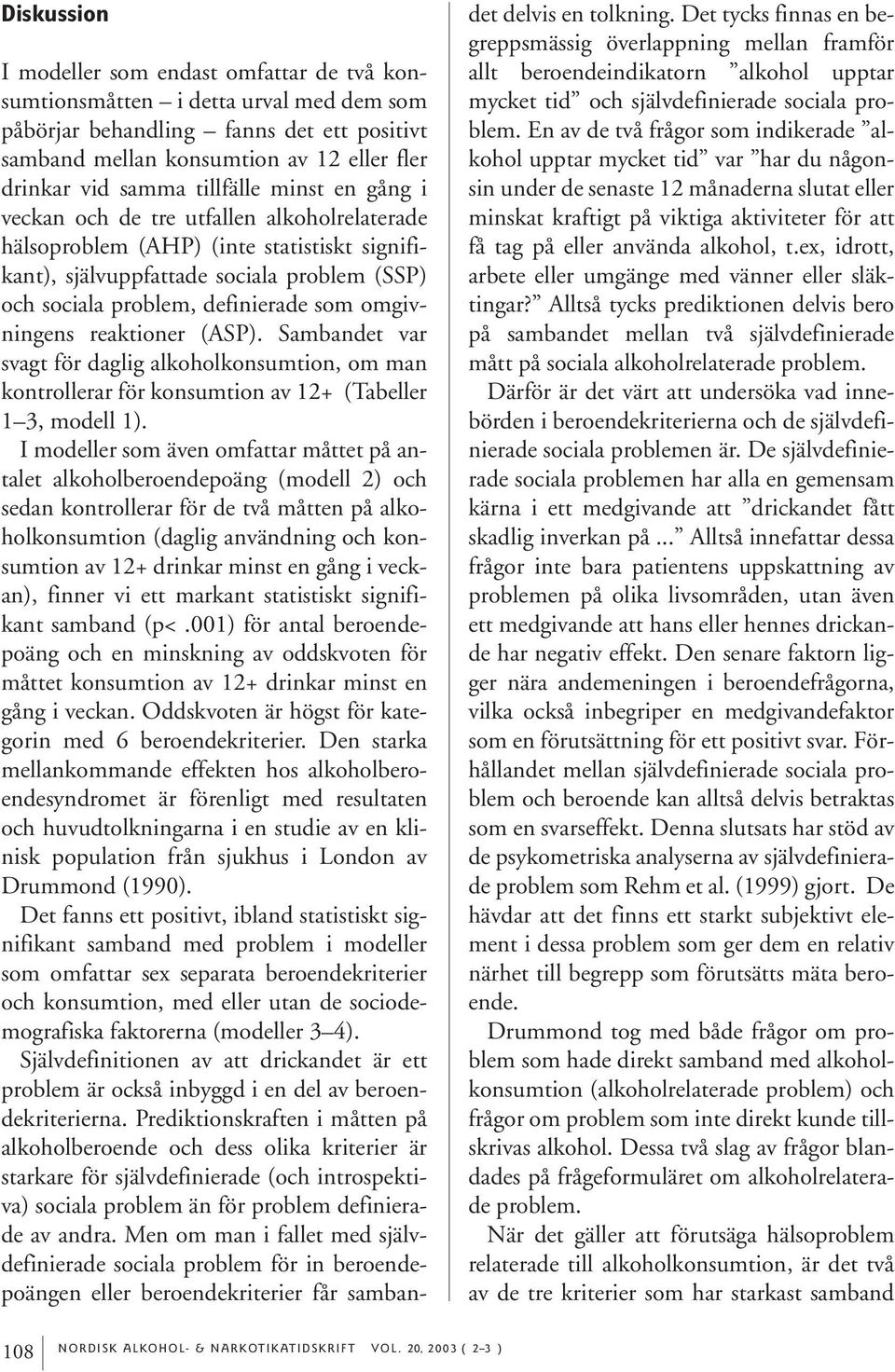 omgivningens reaktioner (ASP). Sambandet var svagt för daglig alkoholkonsumtion, om man kontrollerar för konsumtion av 12+ (Tabeller 1 3, modell 1).