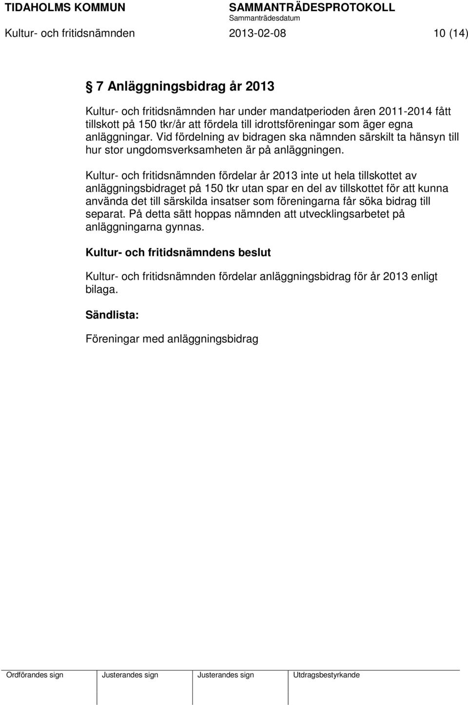 Kultur- och fritidsnämnden fördelar år 2013 inte ut hela tillskottet av anläggningsbidraget på 150 tkr utan spar en del av tillskottet för att kunna använda det till särskilda insatser som