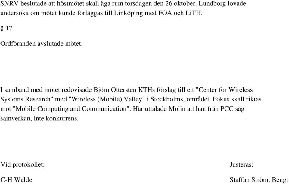 I samband med mötet redovisade Björn Ottersten KTHs förslag till ett "Center for Wireless Systems Research" med "Wireless (Mobile)