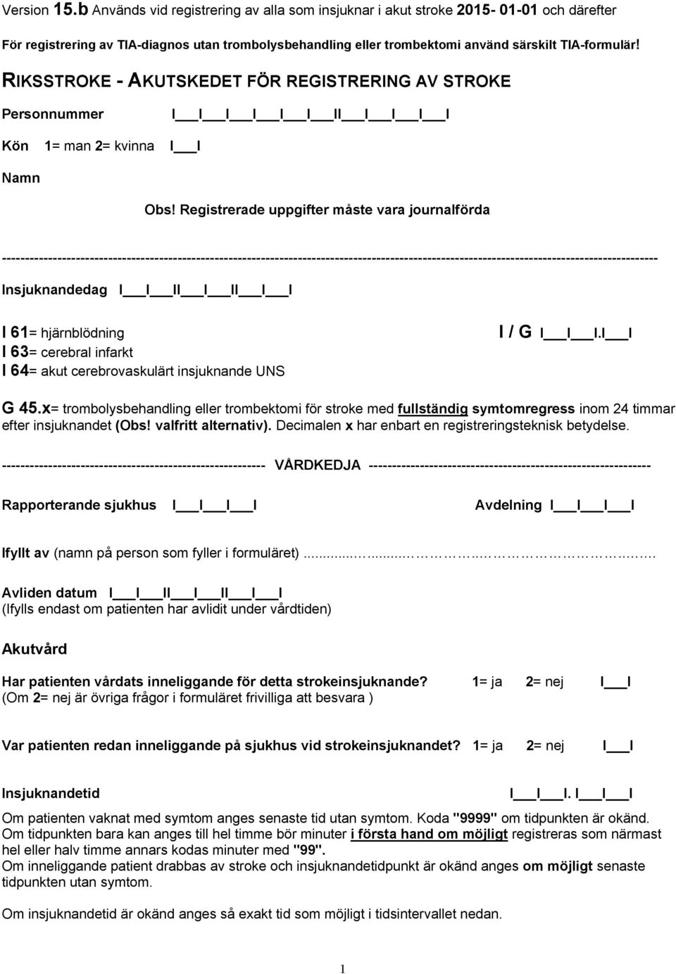 RIKSSTROKE - AKUTSKEDET FÖR REGISTRERING AV STROKE Personnummer I I Kön 1= man 2= kvinna Namn Obs!