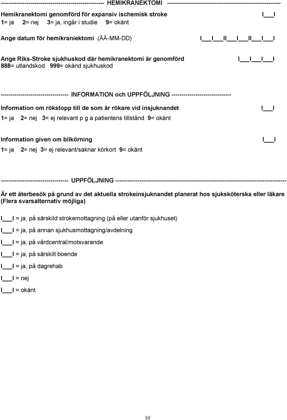 INFORMATION och UPPFÖLJNING ------------------------------ Information om rökstopp till de som är rökare vid insjuknandet 1= ja 2= nej 3= ej relevant p g a patientens tillstånd Information given om