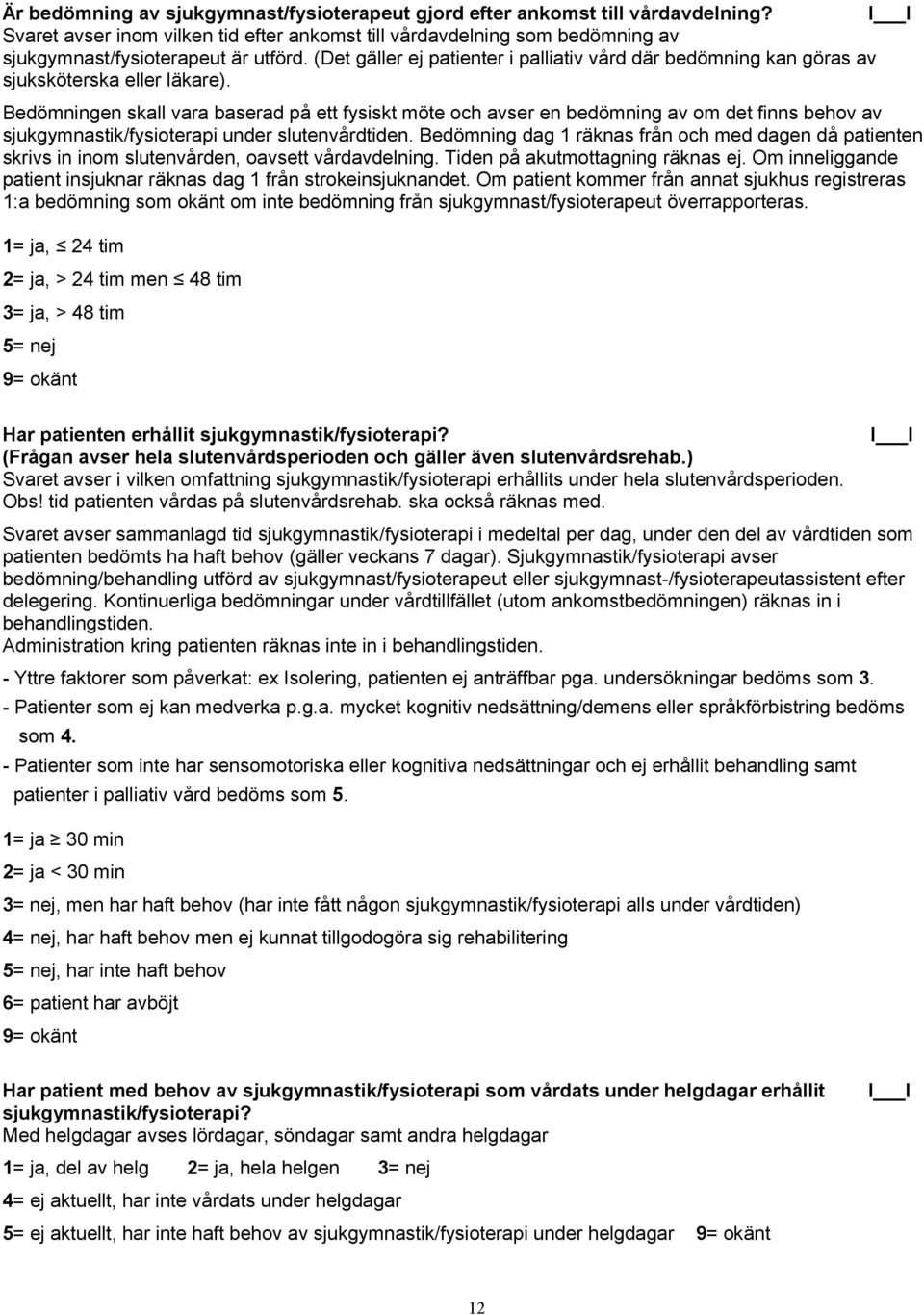 Bedömningen skall vara baserad på ett fysiskt möte och avser en bedömning av om det finns behov av sjukgymnastik/fysioterapi under slutenvårdtiden.