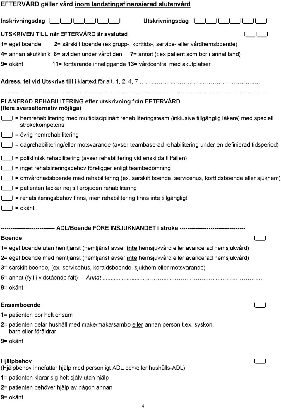 ex patient som bor i annat land) 11= fortfarande inneliggande 13= vårdcentral med akutplatser Adress, tel vid Utskrivs till i klartext för alt. 1, 2, 4, 7.