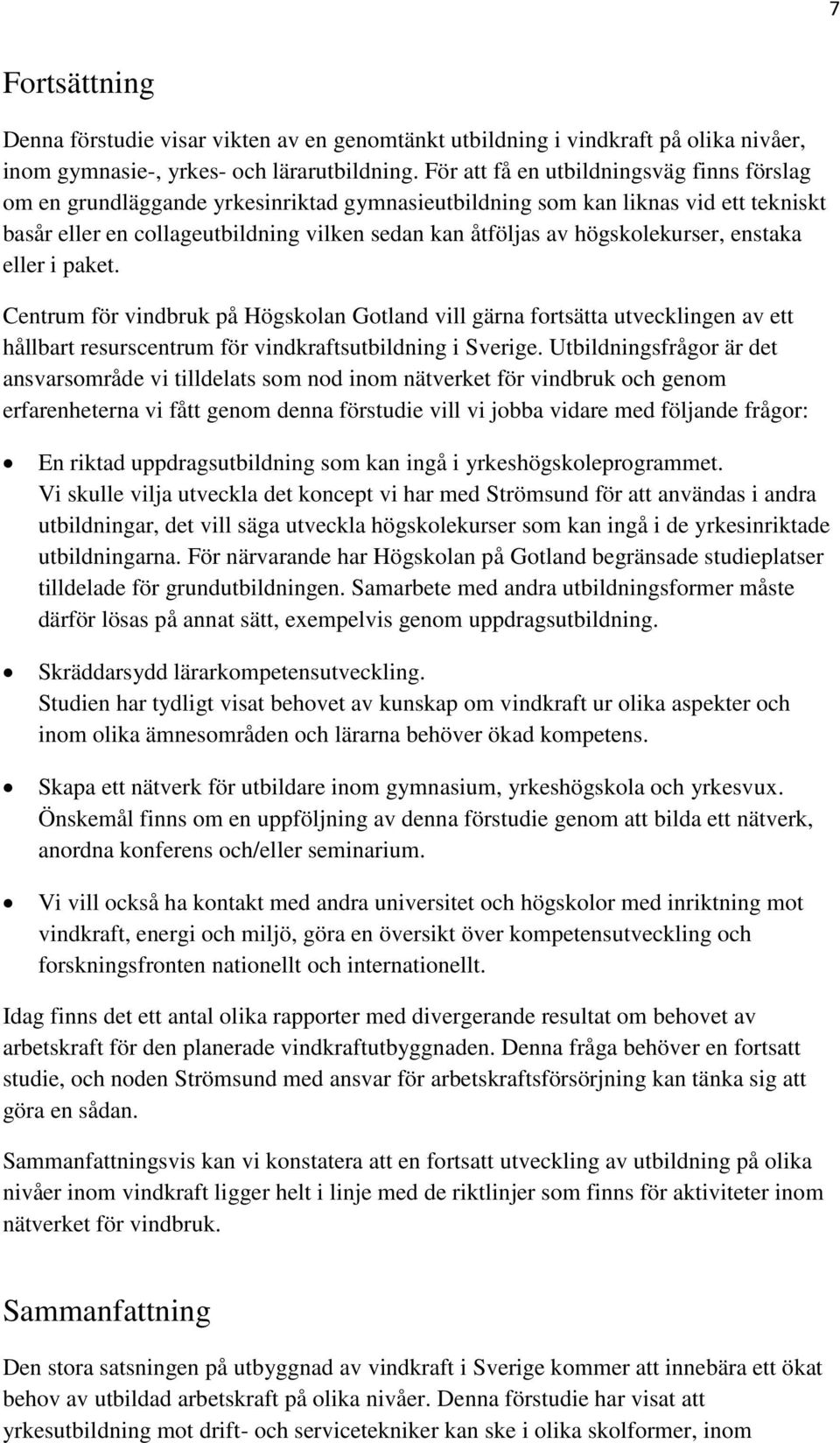 högskolekurser, enstaka eller i paket. Centrum för vindbruk på Högskolan Gotland vill gärna fortsätta utvecklingen av ett hållbart resurscentrum för vindkraftsutbildning i Sverige.