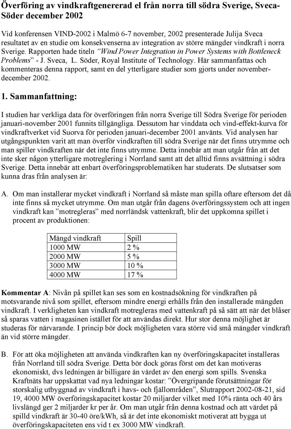 Söder, Royal Institute of Technology. Här sammanfattas och kommenteras denna rapport, samt en del ytterligare studier som gjorts under novemberdecember 22. 1.