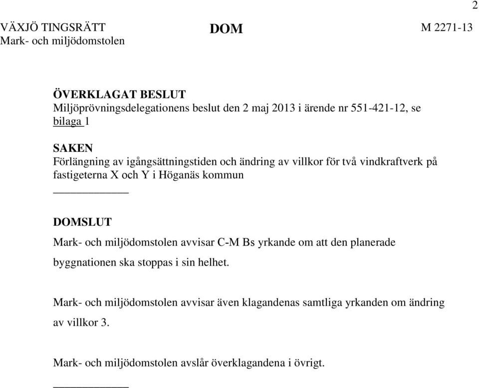 Höganäs kommun DOMSLUT Mark- och miljödomstolen avvisar C-M Bs yrkande om att den planerade byggnationen ska stoppas i sin helhet.