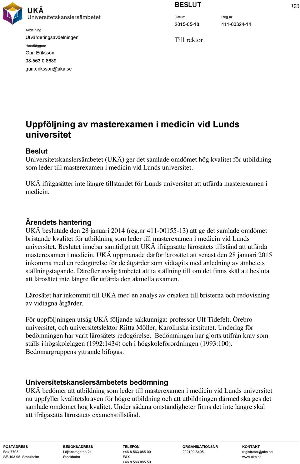medicin vid Lunds universitet. UKÄ ifrågasätter inte längre tillståndet för Lunds universitet att utfärda masterexamen i medicin. Ärendets hantering UKÄ beslutade den 28 januari 2014 (reg.