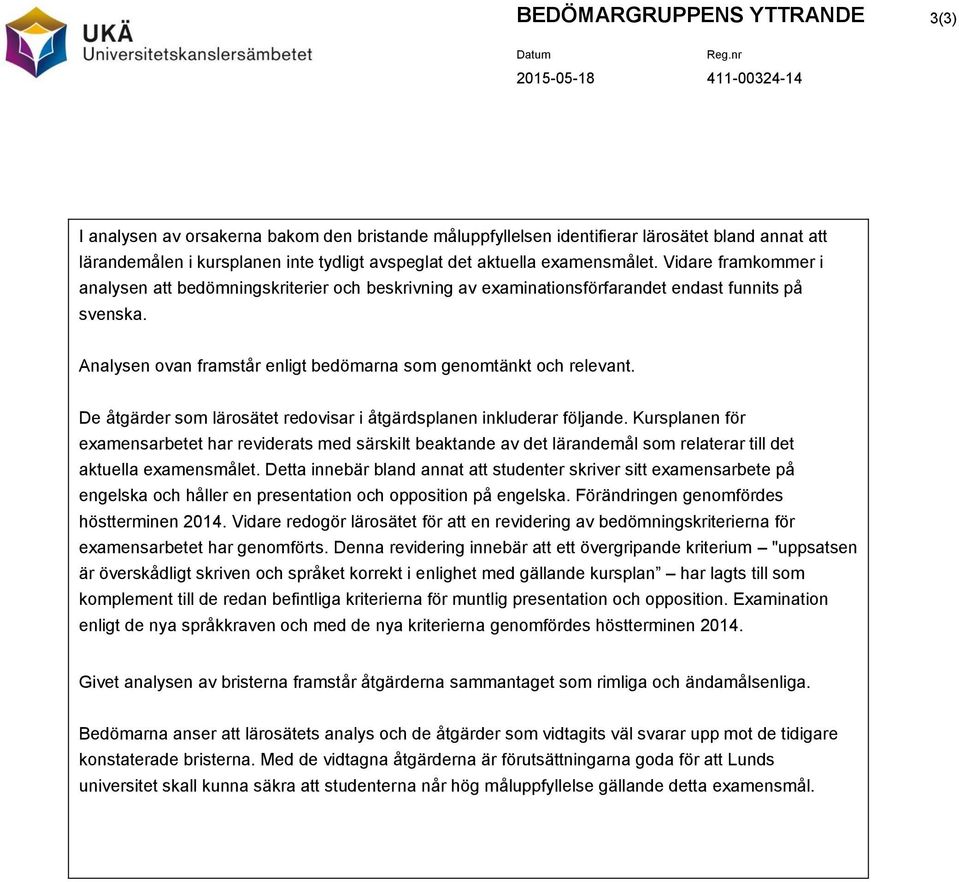 Analysen ovan framstår enligt bedömarna som genomtänkt och relevant. De åtgärder som lärosätet redovisar i åtgärdsplanen inkluderar följande.