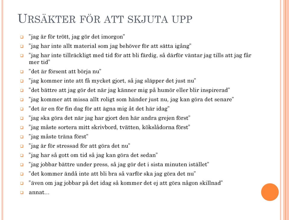 jag kommer att missa allt roligt som händer just nu, jag kan göra det senare det är en för fin dag för att ägna mig åt det här idag jag ska göra det när jag har gjort den här andra grejen först jag