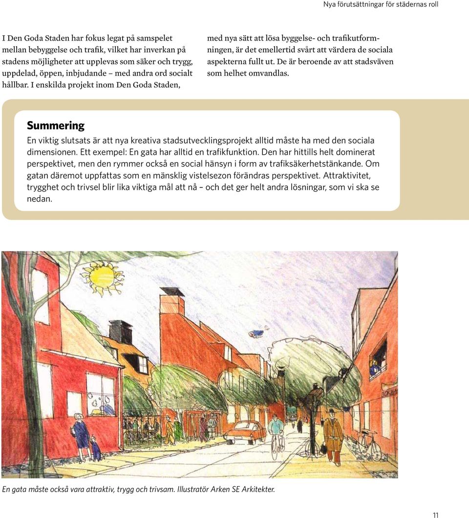 I enskilda projekt inom Den Goda Staden, med nya sätt att lösa byggelse- och trafikutformningen, är det emellertid svårt att värdera de sociala aspekterna fullt ut.