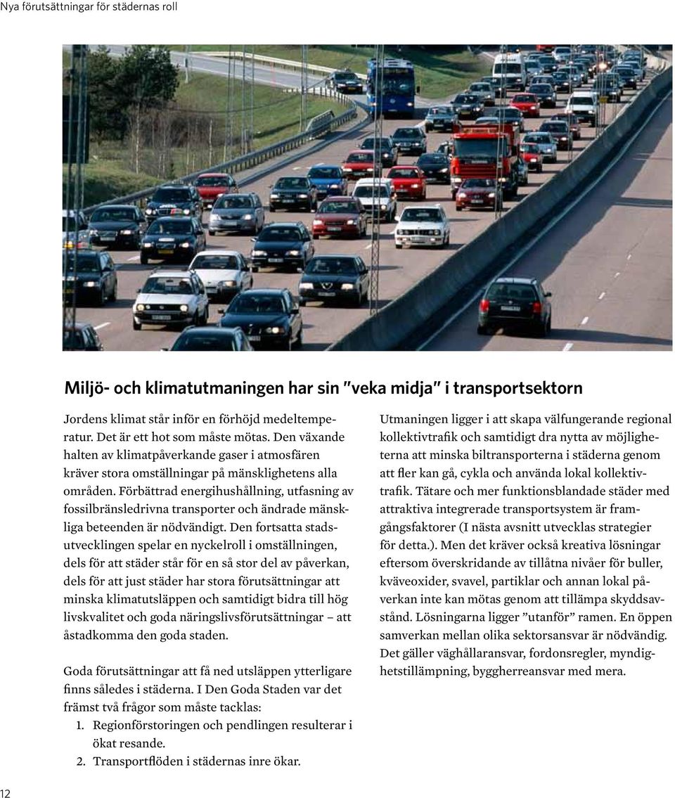 Förbättrad energihushållning, utfasning av fossilbränsledrivna transporter och ändrade mänskliga beteenden är nödvändigt.