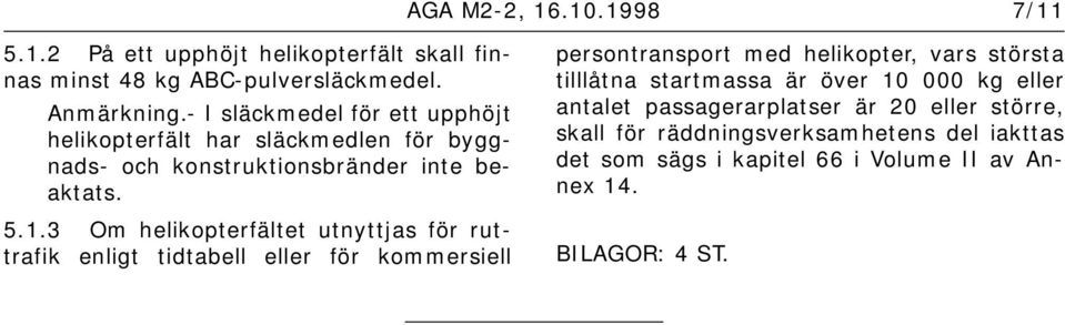 3 Om helikopterfältet utnyttjas för ruttrafik enligt tidtabell eller för kommersiell AGA M2-2, 16.10.1998 7/11 BILAGOR:4 ST.