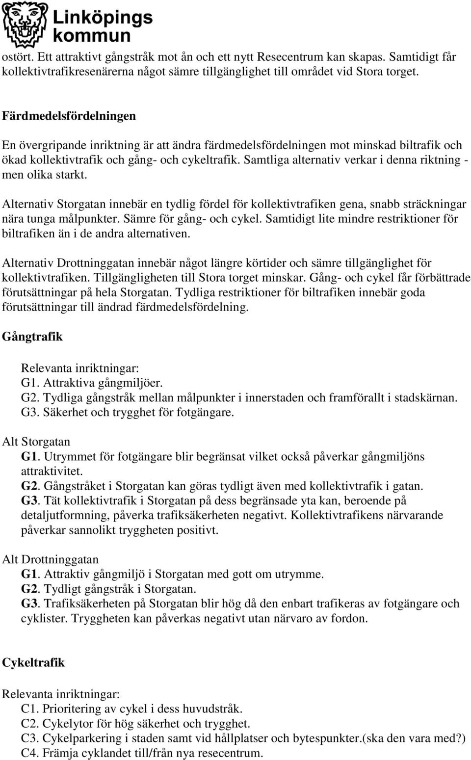 Samtliga alternativ verkar i denna riktning - men olika starkt. Alternativ Storgatan innebär en tydlig fördel för kollektivtrafiken gena, snabb sträckningar nära tunga målpunkter.