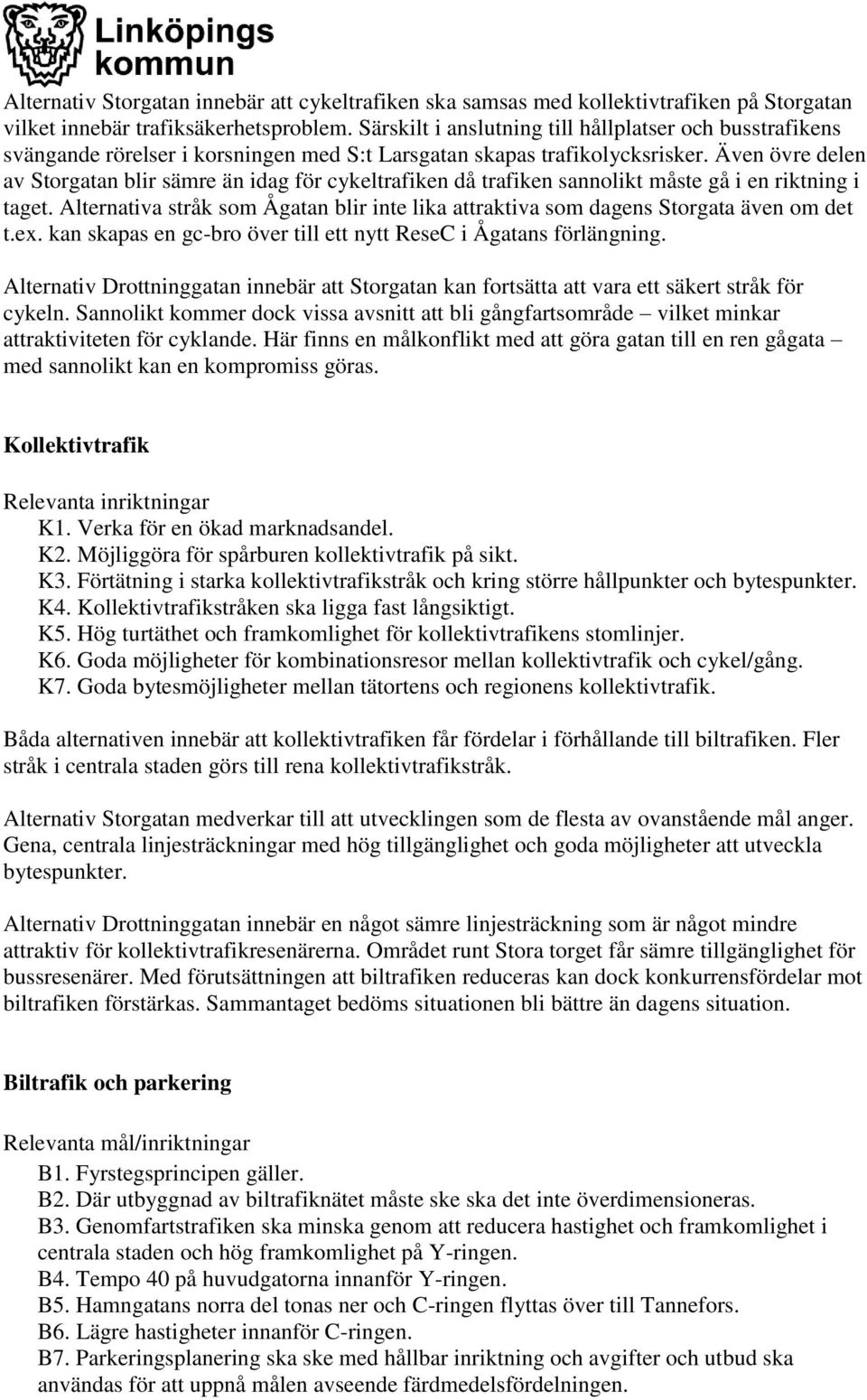 Även övre delen av Storgatan blir sämre än idag för cykeltrafiken då trafiken sannolikt måste gå i en riktning i taget.