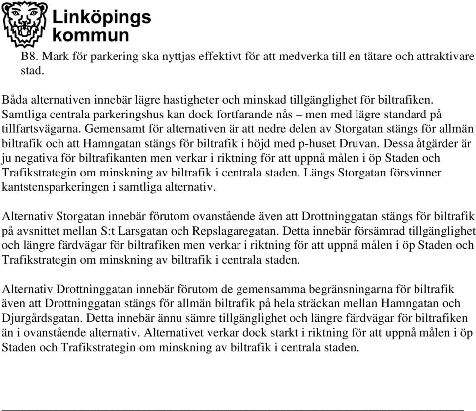 Gemensamt för alternativen är att nedre delen av Storgatan stängs för allmän biltrafik och att Hamngatan stängs för biltrafik i höjd med p-huset Druvan.