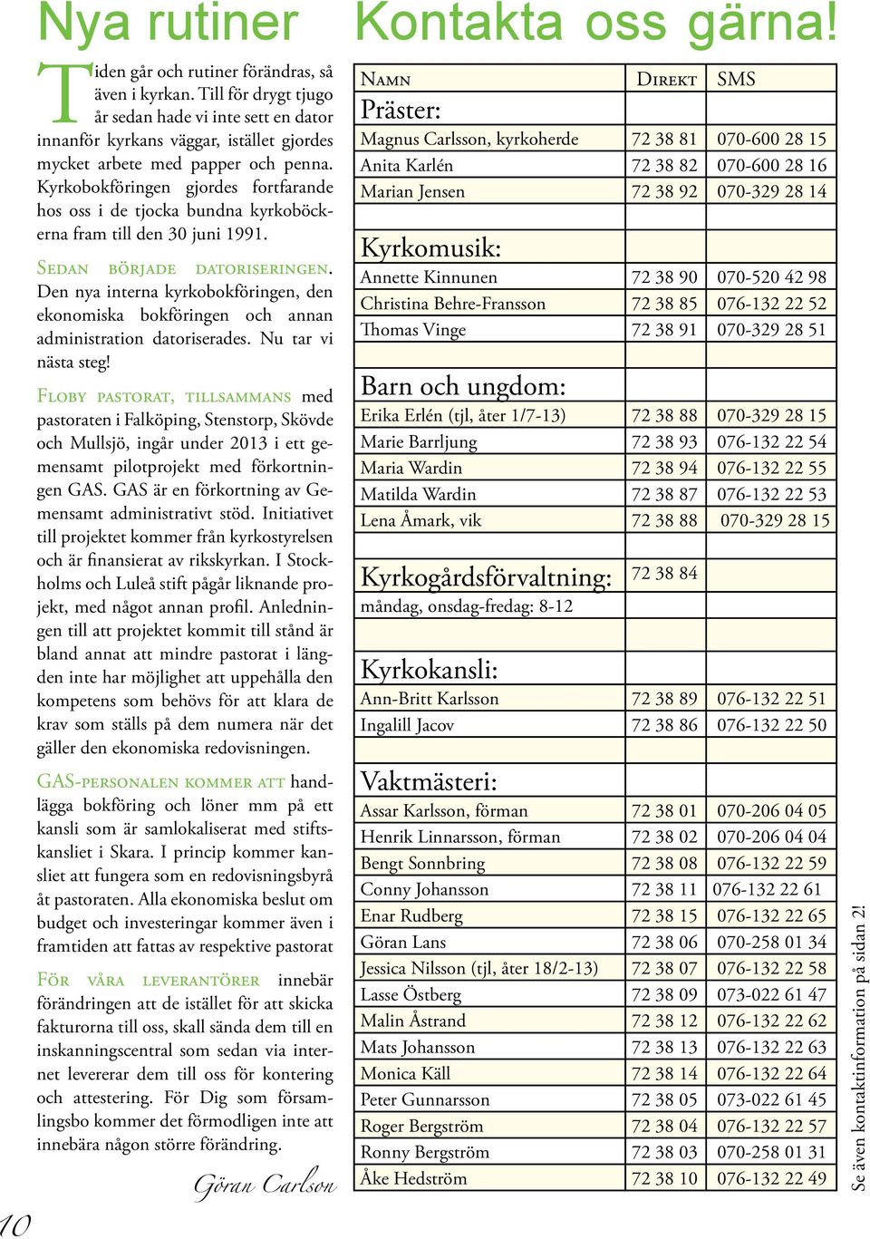 Den nya interna kyrkobokföringen, den ekonomiska bokföringen och annan administration datoriserades. Nu tar vi nästa steg!