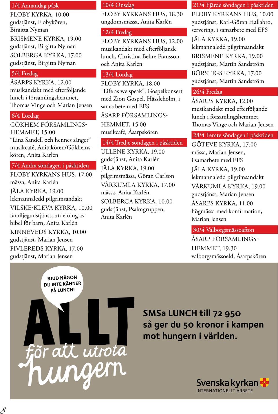 00 Lina Sandell och hennes sånger musikcafé, Anitakören/Gökhemskören, 7/4 Andra söndagen i påsktiden Floby kyrkans hus, 17.00 mässa, lekmannaledd pilgrimsandakt Vilske-Kleva kyrka, 10.