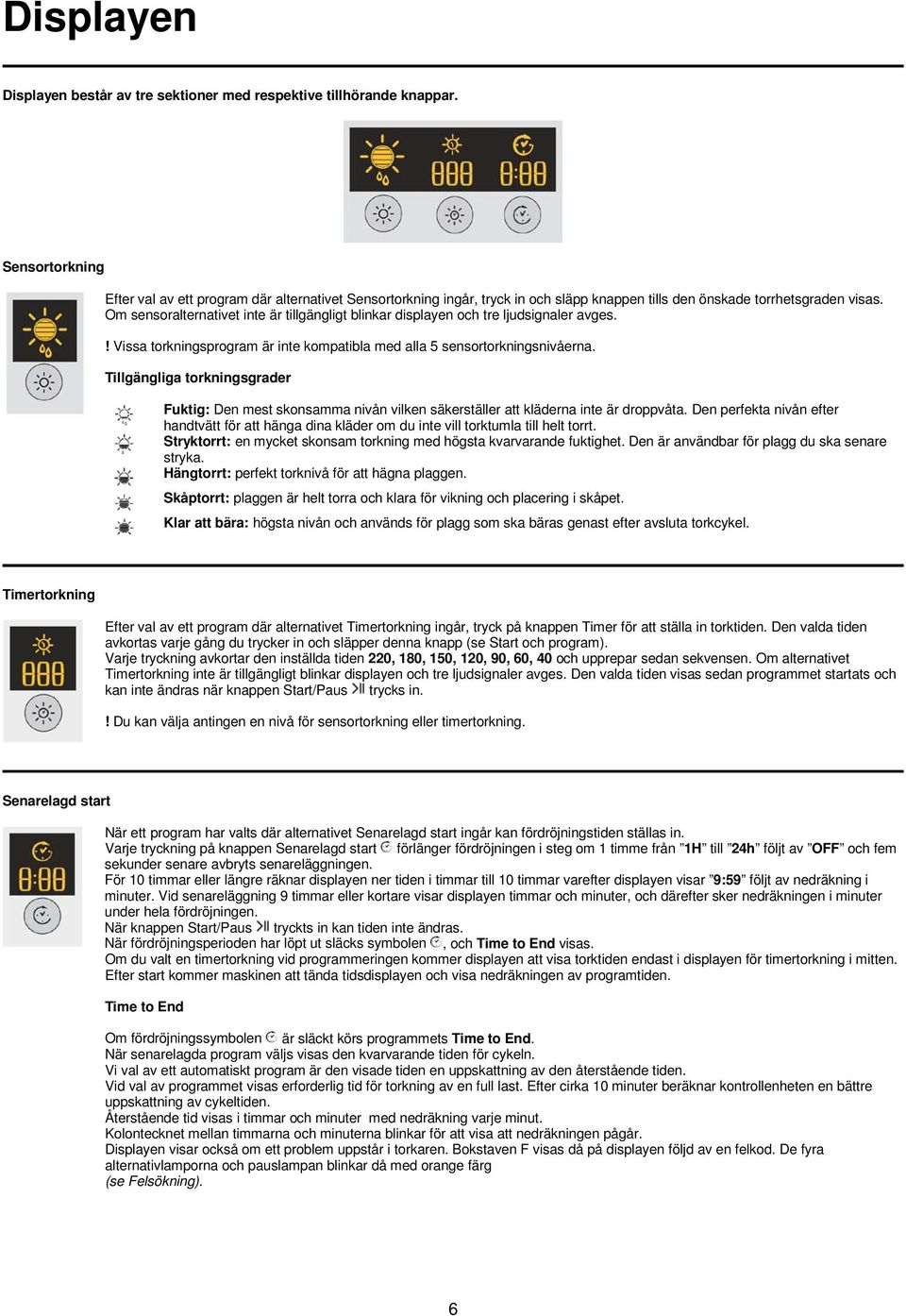 Om sensoralternativet inte är tillgängligt blinkar displayen och tre ljudsignaler avges.! Vissa torkningsprogram är inte kompatibla med alla 5 sensortorkningsnivåerna.