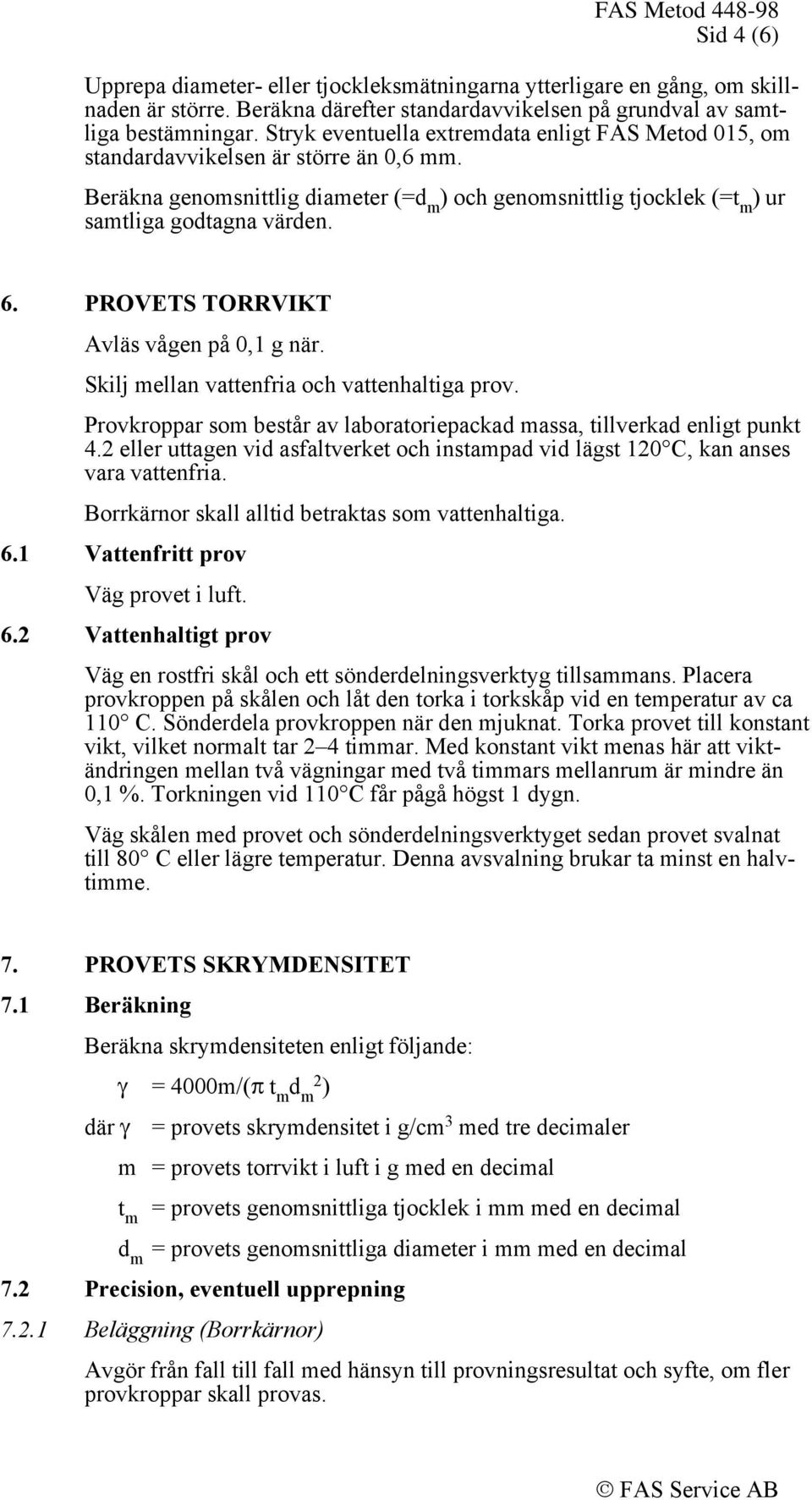 PROVETS TORRVIKT Avläs vågen på 0,1 g när. Skilj mellan vattenfria och vattenhaltiga prov. Provkroppar som består av laboratoriepackad massa, tillverkad enligt punkt 4.