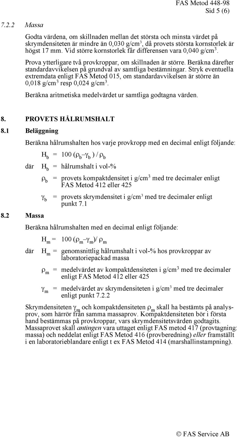Stryk eventuella extremdata enligt FAS Metod 015, om standardavvikelsen är större än 0,018 g/cm 3 resp 0,024 g/cm 3. Beräkna aritmetiska medelvärdet ur samtliga godtagna värden. 8.