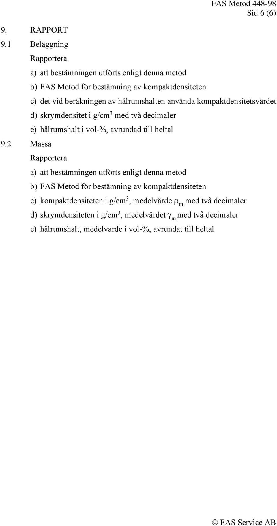 hålrumshalten använda kompaktdensitetsvärdet d) skrymdensitet i g/cm 3 med två decimaler e) hålrumshalt i vol-%, avrundad till heltal 9.
