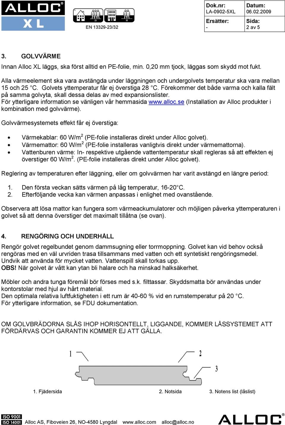 Förekommer det både varma och kalla fält på samma golvyta, skall dessa delas av med expansionslister. För ytterligare information se vänligen vår hemmasida www.alloc.