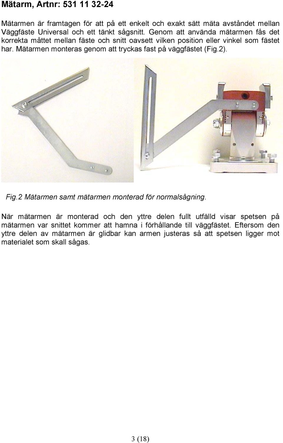 Mätarmen monteras genom att tryckas fast på väggfästet (Fig.2). Fig.2 Mätarmen samt mätarmen monterad för normalsågning.