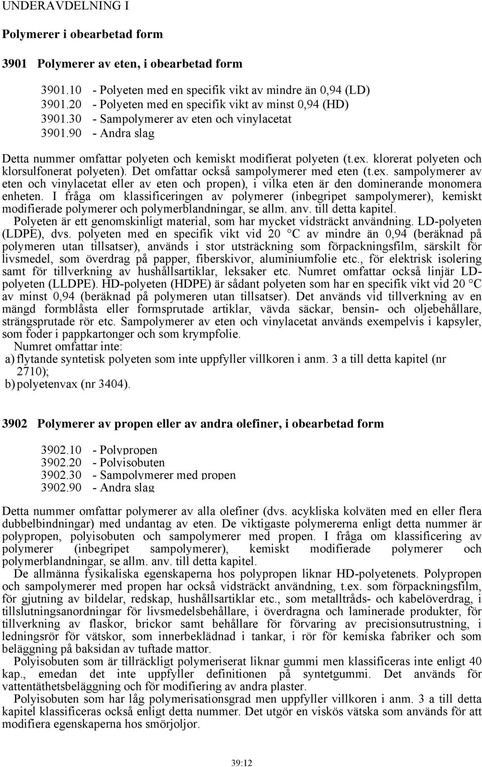 klorerat polyeten och klorsulfonerat polyeten). Det omfattar också sampolymerer med eten (t.ex.