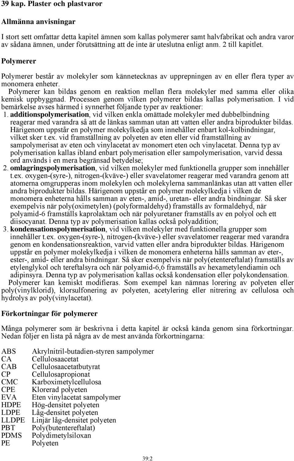 uteslutna enligt anm. 2 till kapitlet. Polymerer Polymerer består av molekyler som kännetecknas av upprepningen av en eller flera typer av monomera enheter.