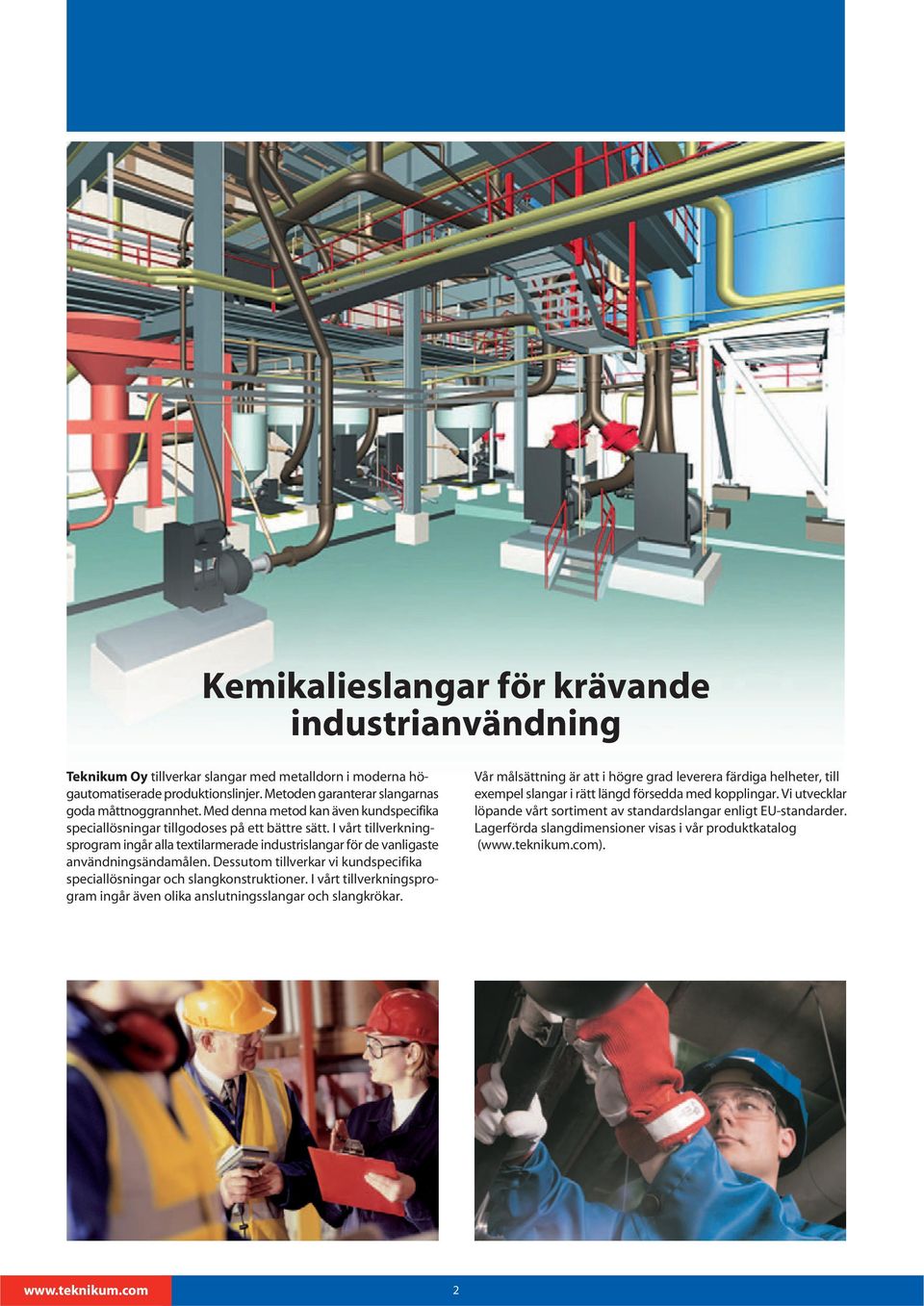 Dessutom tillverkar vi kundspecifika speciallösningar och slangkonstruktioner. I vårt tillverkningsprogram ingår även olika anslutningsslangar och slangkrökar.