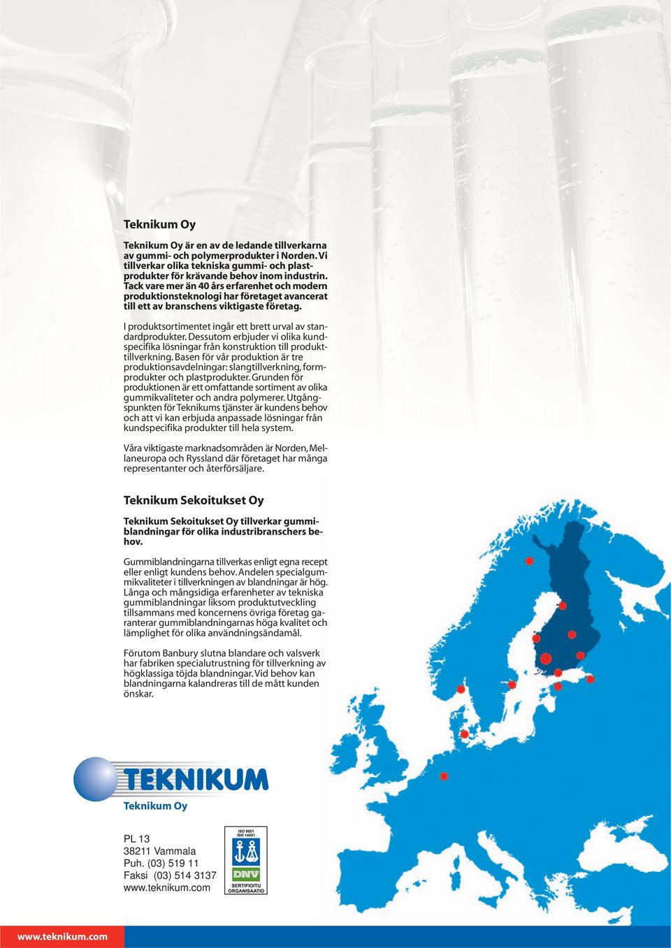 Tack vare mer än 40 års erfarenhet och modern produktionsteknologi har företaget avancerat till ett av branschens viktigaste företag. I produktsortimentet ingår ett brett urval av standardprodukter.