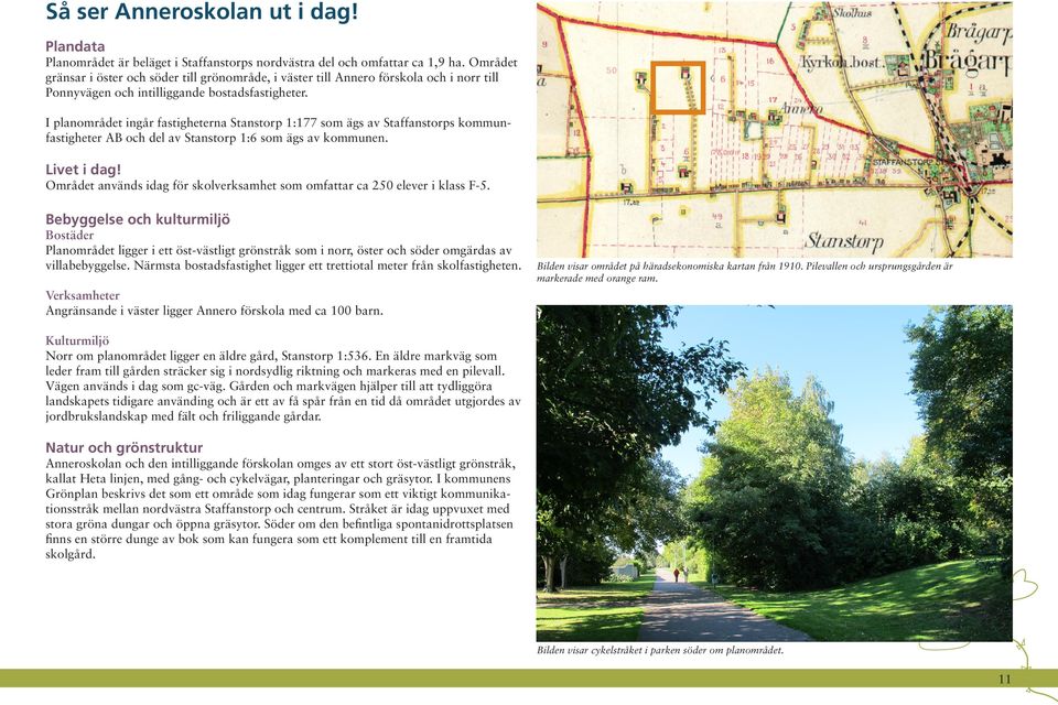 I planområdet ingår fastigheterna Stanstorp 1:177 som ägs av Staffanstorps kommunfastigheter AB och del av Stanstorp 1:6 som ägs av kommunen. Livet i dag!