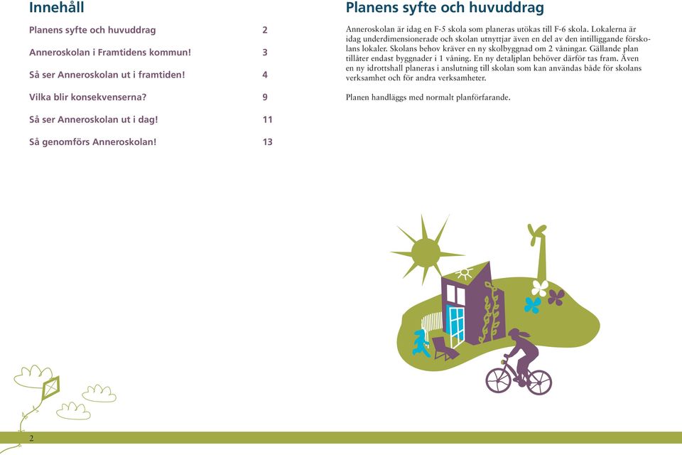 Lokalerna är idag underdimensionerade och skolan utnyttjar även en del av den intilliggande förskolans lokaler. Skolans behov kräver en ny skolbyggnad om 2 våningar.