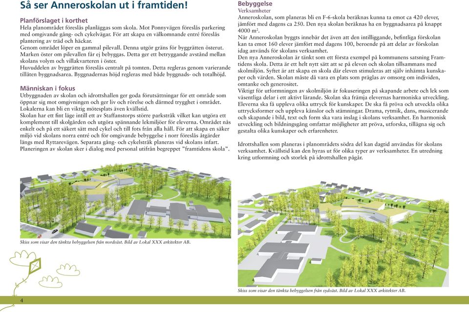 Detta ger ett betryggande avstånd mellan skolans volym och villakvarteren i öster. Huvuddelen av byggrätten föreslås centralt på tomten. Detta regleras genom varierande tillåten byggnadsarea.