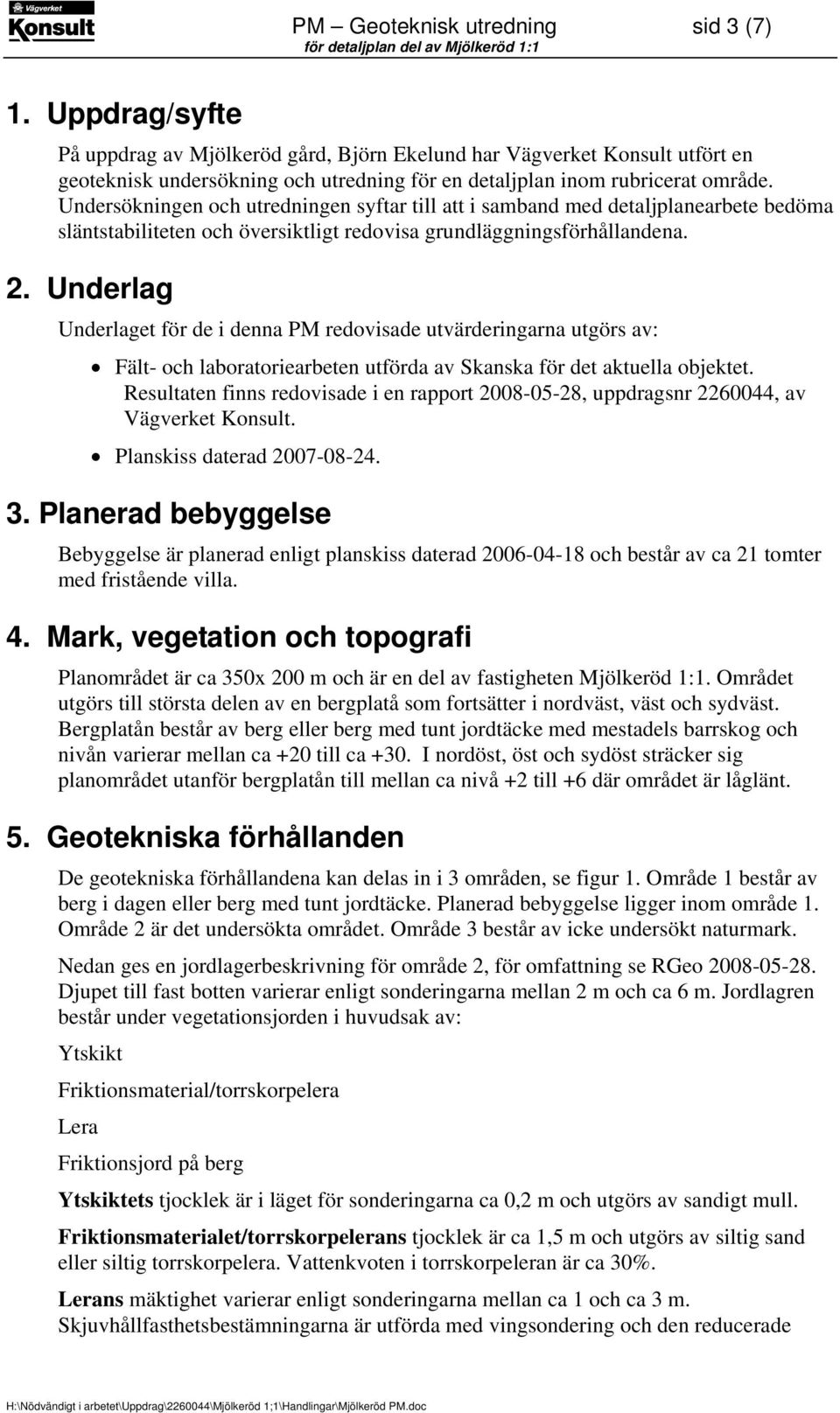 Undersökningen och utredningen syftar till att i samband med detaljplanearbete bedöma släntstabiliteten och översiktligt redovisa grundläggningsförhållandena. 2.