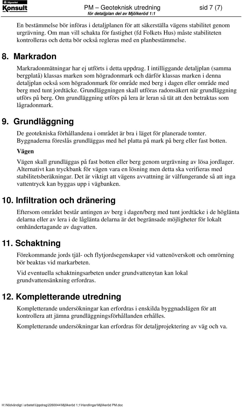 I intilliggande detaljplan (samma bergplatå) klassas marken som högradonmark och därför klassas marken i denna detaljplan också som högradonmark för område med berg i dagen eller område med berg med