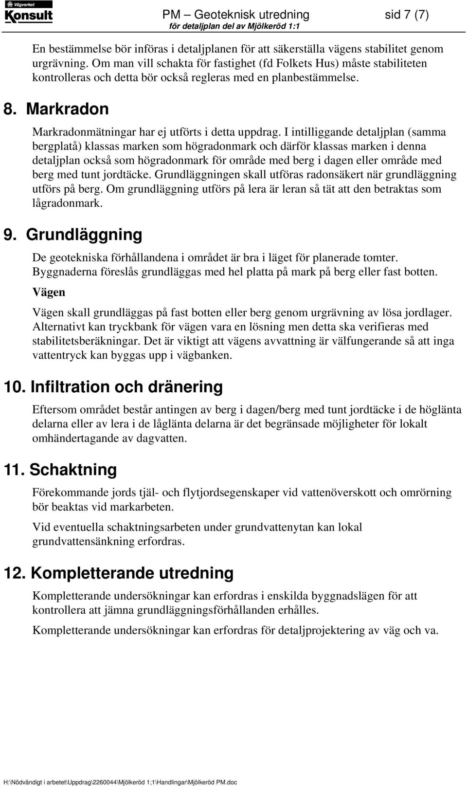 I intilliggande detaljplan (samma bergplatå) klassas marken som högradonmark och därför klassas marken i denna detaljplan också som högradonmark för område med berg i dagen eller område med berg med