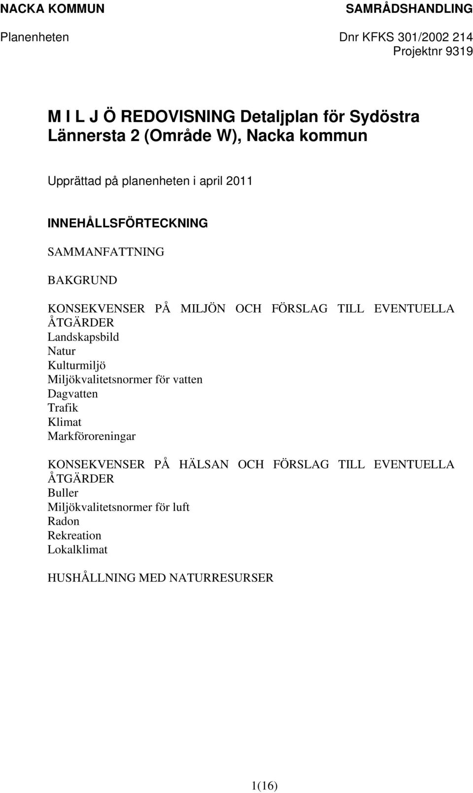 ÅTGÄRDER Landskapsbild Natur Kulturmiljö Miljökvalitetsnormer för vatten Dagvatten Trafik Klimat Markföroreningar KONSEKVENSER PÅ