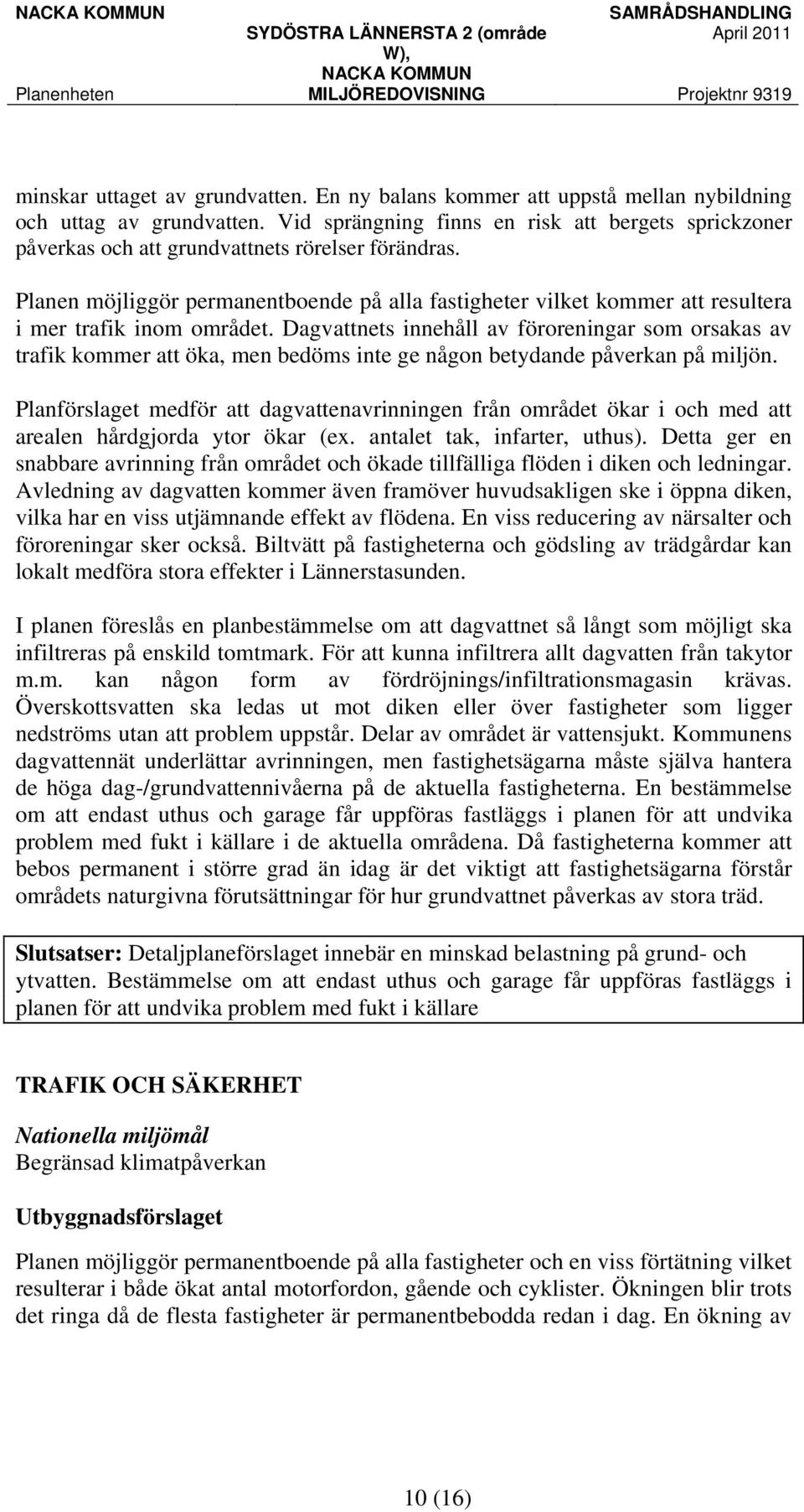 Planen möjliggör permanentboende på alla fastigheter vilket kommer att resultera i mer trafik inom området.