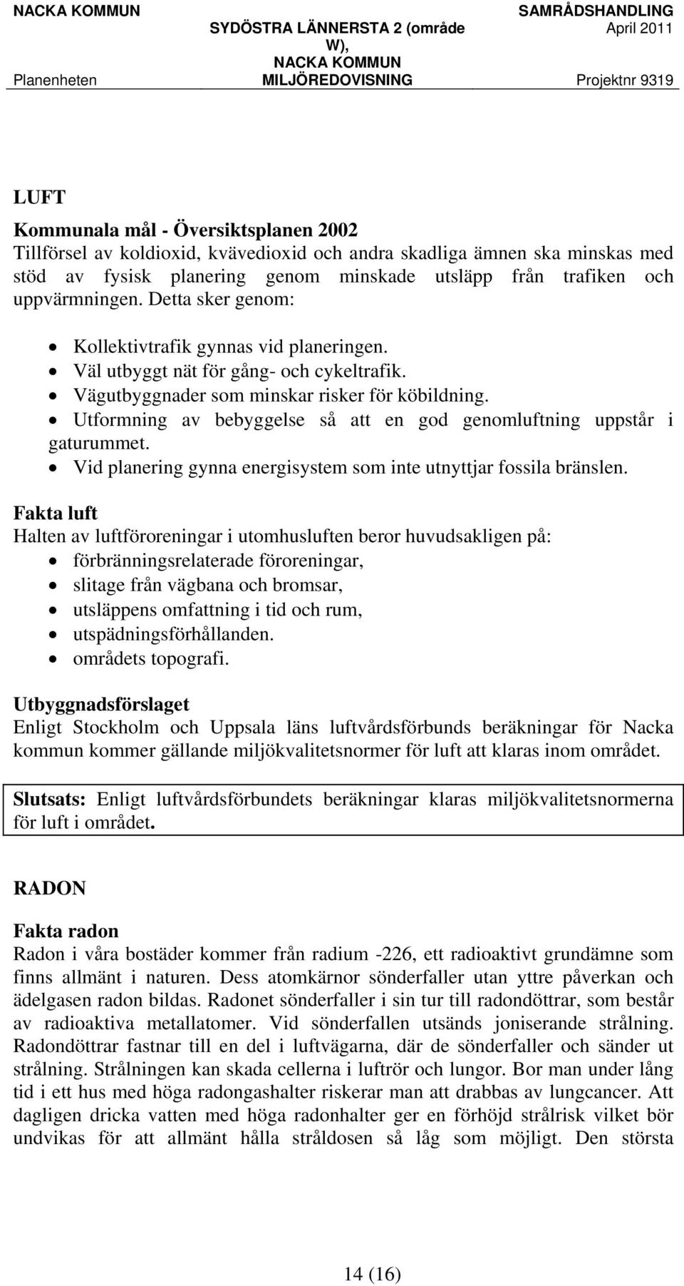 Utformning av bebyggelse så att en god genomluftning uppstår i gaturummet. Vid planering gynna energisystem som inte utnyttjar fossila bränslen.
