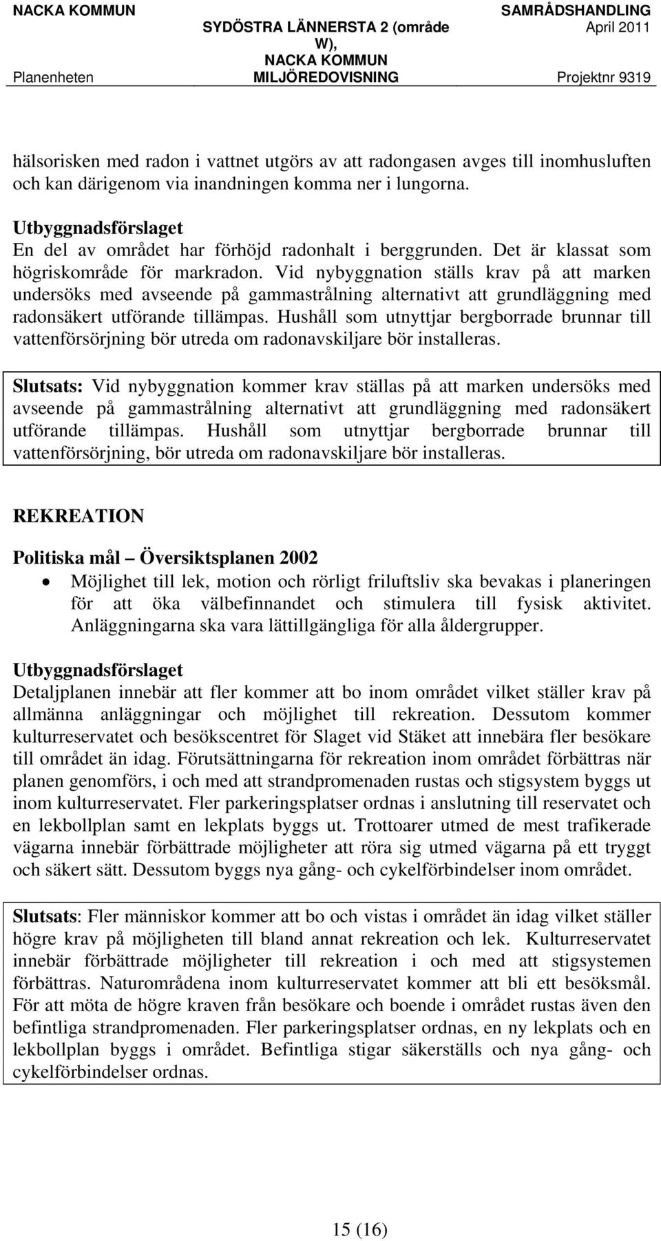 Hushåll som utnyttjar bergborrade brunnar till vattenförsörjning bör utreda om radonavskiljare bör installeras.