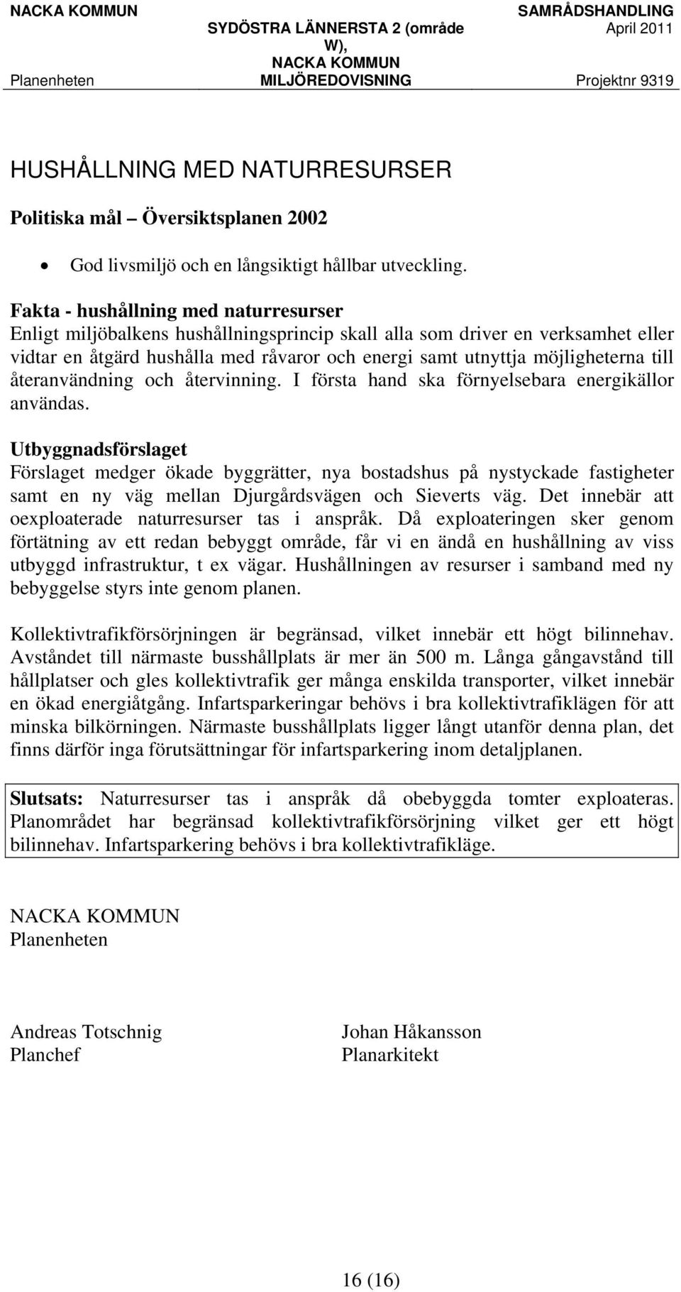 till återanvändning och återvinning. I första hand ska förnyelsebara energikällor användas.