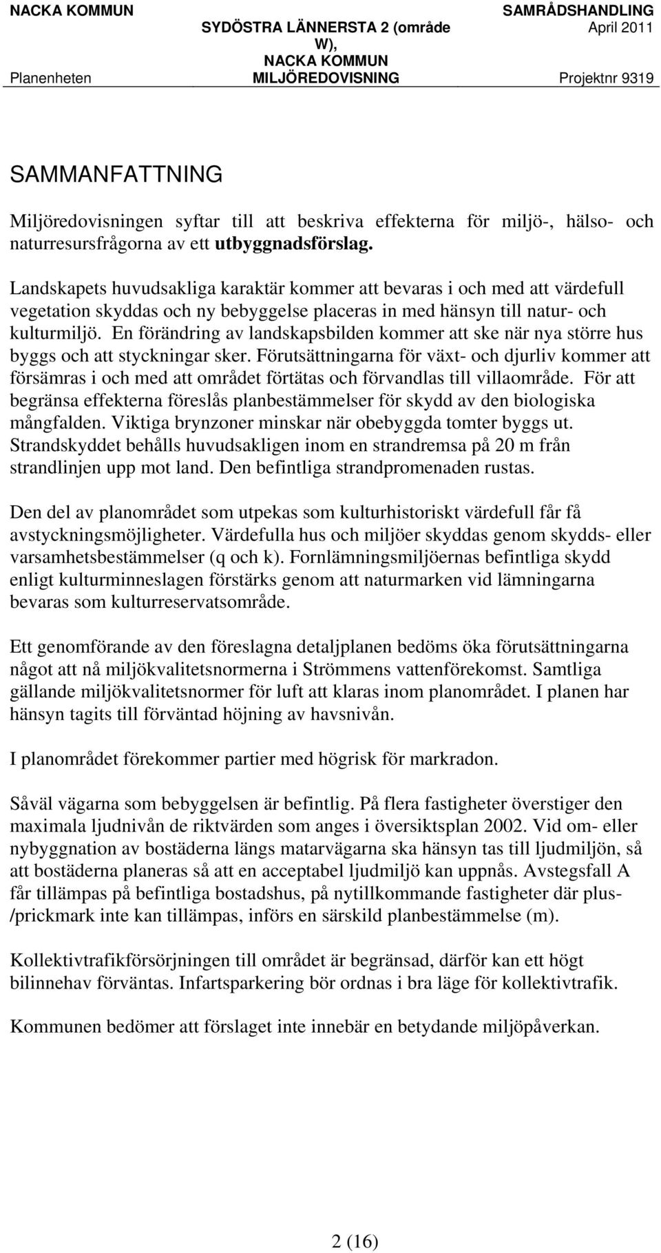 En förändring av landskapsbilden kommer att ske när nya större hus byggs och att styckningar sker.