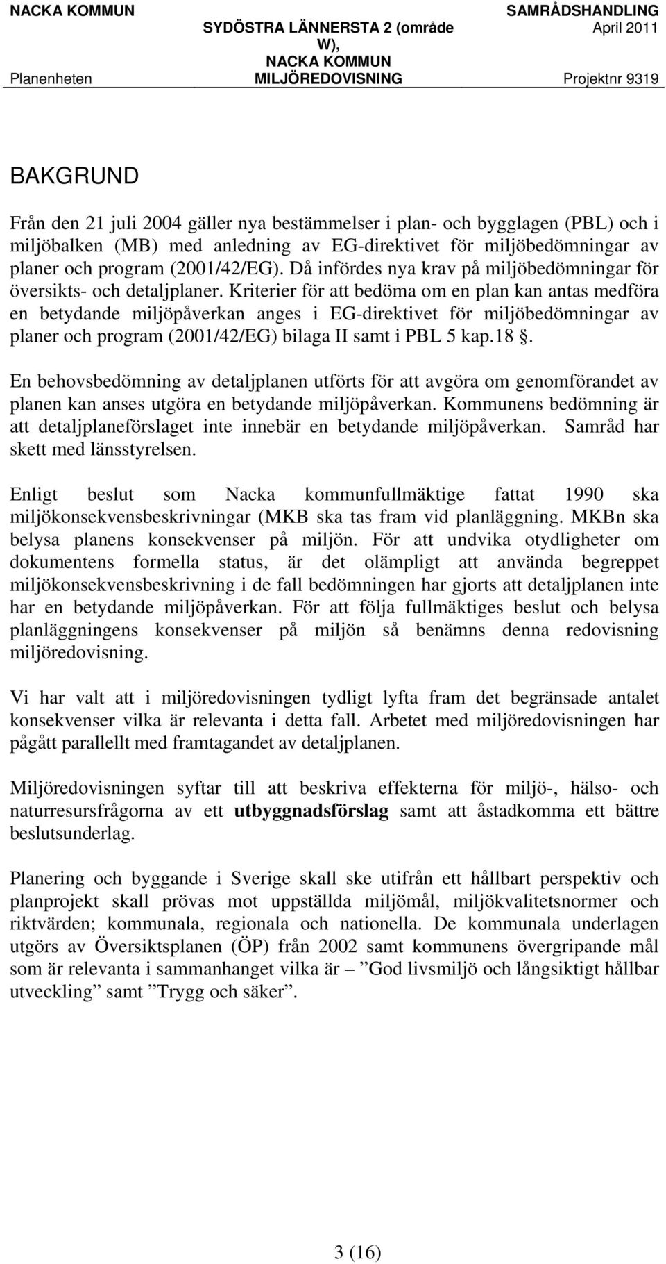 Kriterier för att bedöma om en plan kan antas medföra en betydande miljöpåverkan anges i EG-direktivet för miljöbedömningar av planer och program (2001/42/EG) bilaga II samt i PBL 5 kap.18.