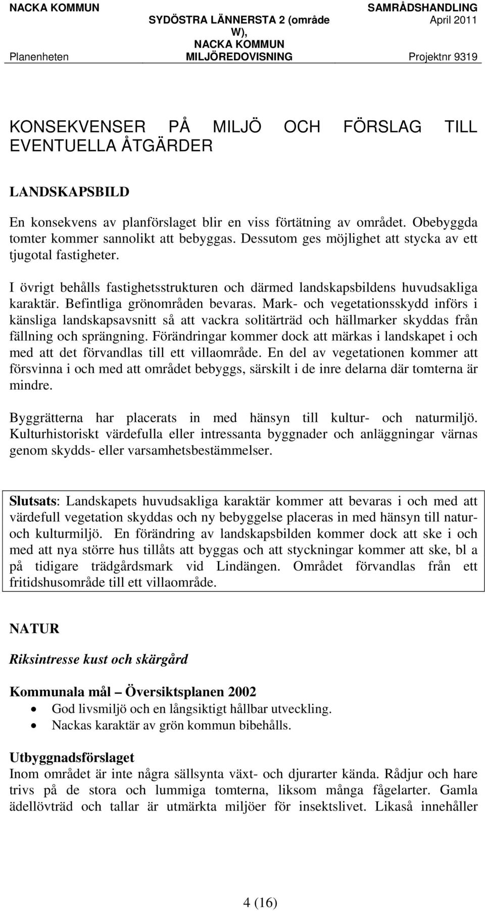 Mark- och vegetationsskydd införs i känsliga landskapsavsnitt så att vackra solitärträd och hällmarker skyddas från fällning och sprängning.