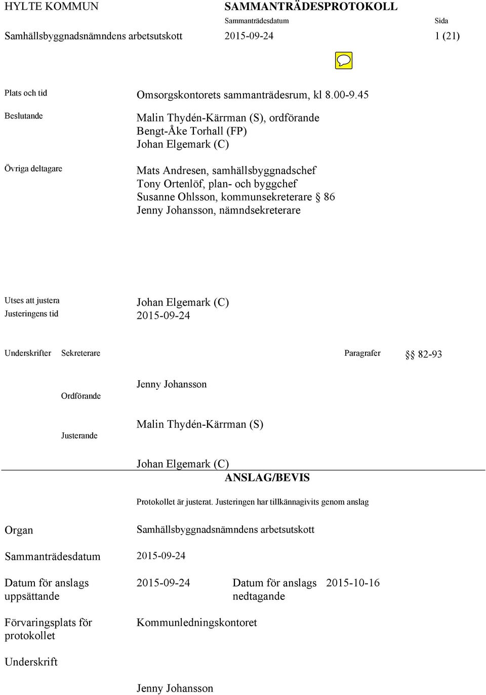 kommunsekreterare 86 Jenny Johansson, nämndsekreterare Johan Elgemark (C) Utses att justera Justeringens tid 2015-09-24 Underskrifter Sekreterare Paragrafer 82-93 Ordförande Justerande Jenny