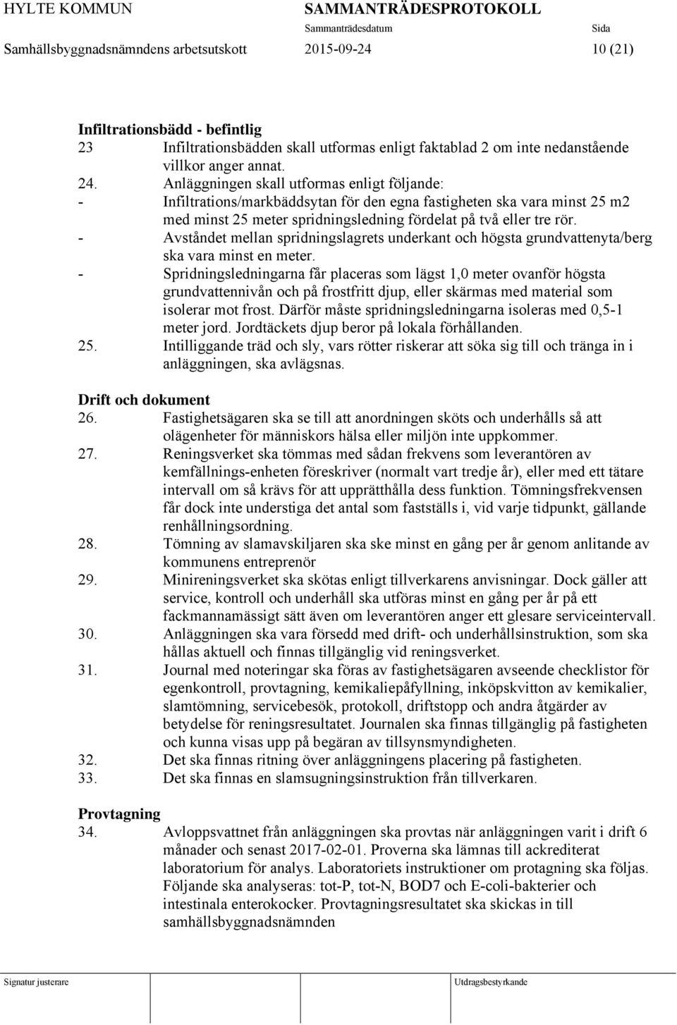 - Avståndet mellan spridningslagrets underkant och högsta grundvattenyta/berg ska vara minst en meter.